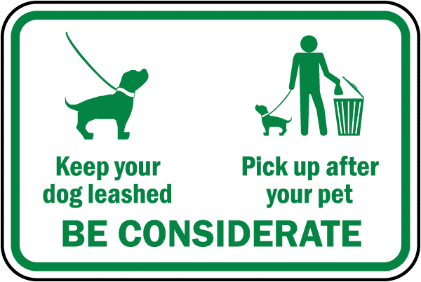 keep dogs leashed - Pick up after your pet - be considerate